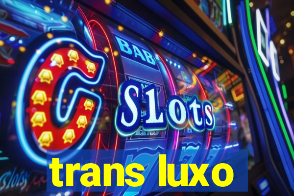 trans luxo